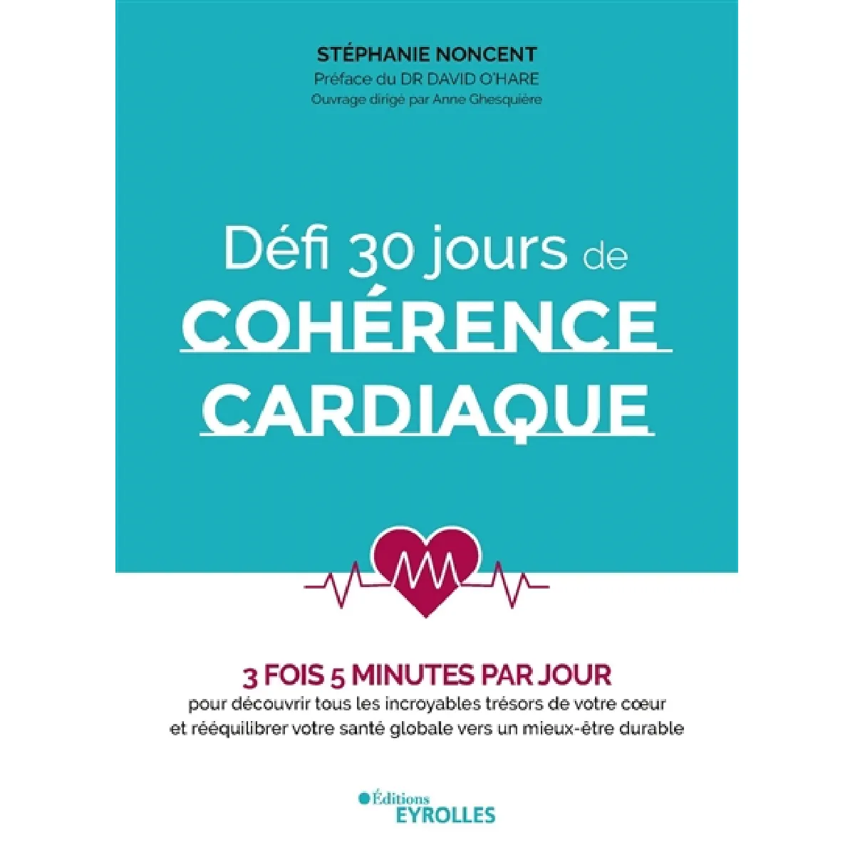 Défi 30 jours de cohérence cardiaque : 3 fois 5 minutes par jour : pour découvrir tous les incroyables trésors de votre coeur et rééquilibrer votre santé globale vers un mieux-être durable